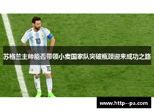 苏格兰主帅能否带领小麦国家队突破瓶颈迎来成功之路 苏格兰主帅能否带领小麦国家队突破瓶颈迎来成功之路
