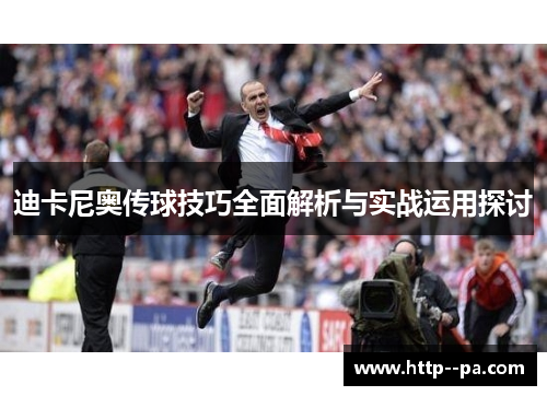 迪卡尼奥传球技巧全面解析与实战运用探讨 迪卡尼奥传球技巧全面解析与实战运用探讨