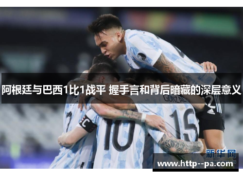 阿根廷与巴西1比1战平 握手言和背后暗藏的深层意义