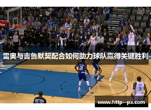 雷奥与吉鲁默契配合如何助力球队赢得关键胜利 雷奥与吉鲁默契配合如何助力球队赢得关键胜利