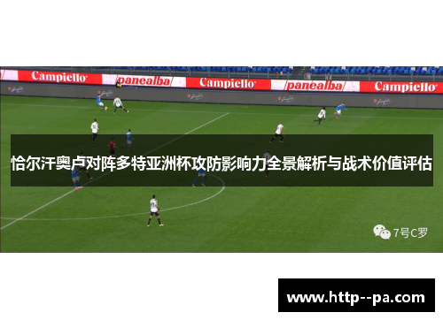 恰尔汗奥卢对阵多特亚洲杯攻防影响力全景解析与战术价值评估 恰尔汗奥卢对阵多特亚洲杯攻防影响力全景解析与战术价值评估