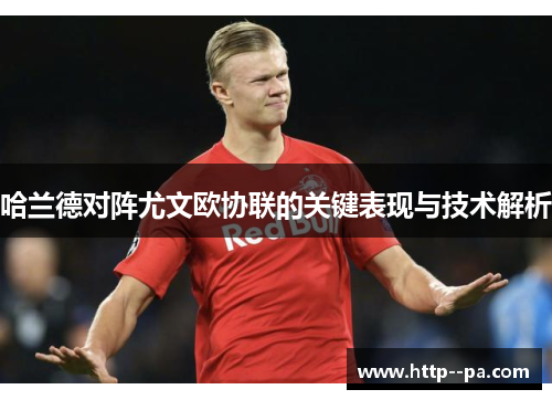 哈兰德对阵尤文欧协联的关键表现与技术解析 哈兰德对阵尤文欧协联的关键表现与技术解析